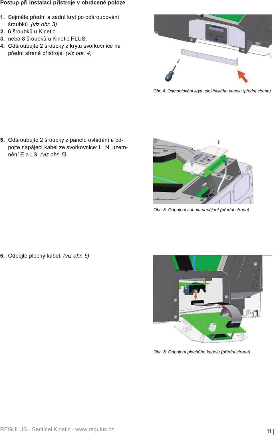 4: Odmontování krytu elektrického panelu (p ední strana) 5.