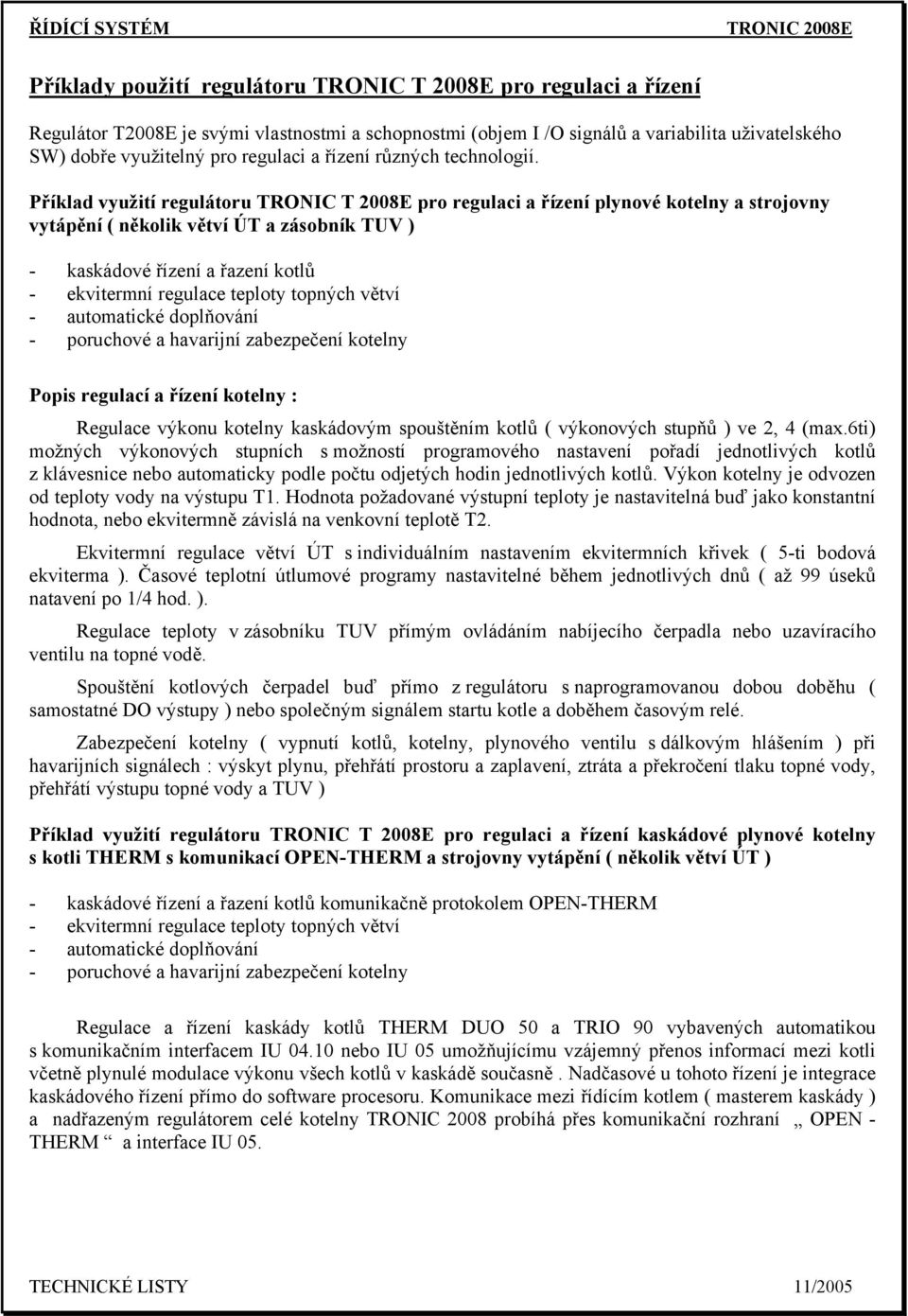 Příklad využití regulátoru TRONIC T 2008E pro regulaci a řízení plynové kotelny a strojovny vytápění ( několik větví ÚT a zásobník TUV ) - kaskádové řízení a řazení kotlů - ekvitermní regulace