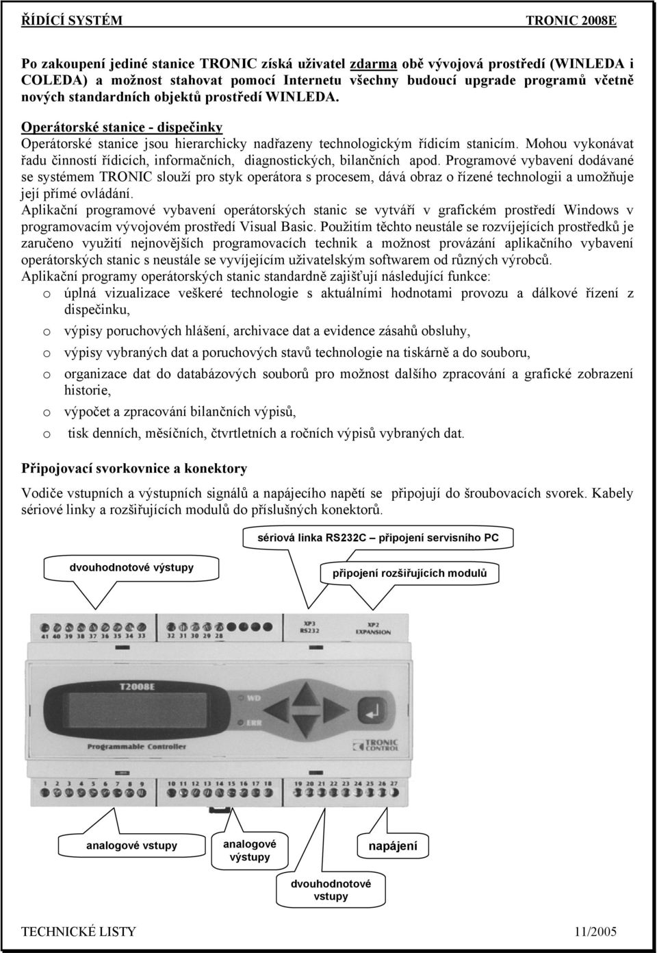 Mohou vykonávat řadu činností řídicích, informačních, diagnostických, bilančních apod.