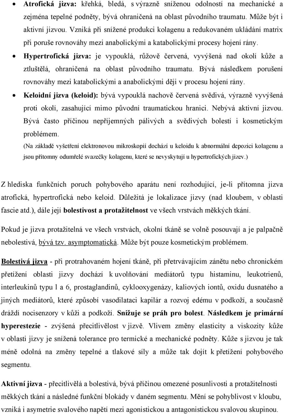 Hypertrofická jizva: je vypouklá, růžově červená, vyvýšená nad okolí kůže a ztluštělá, ohraničená na oblast původního traumatu.