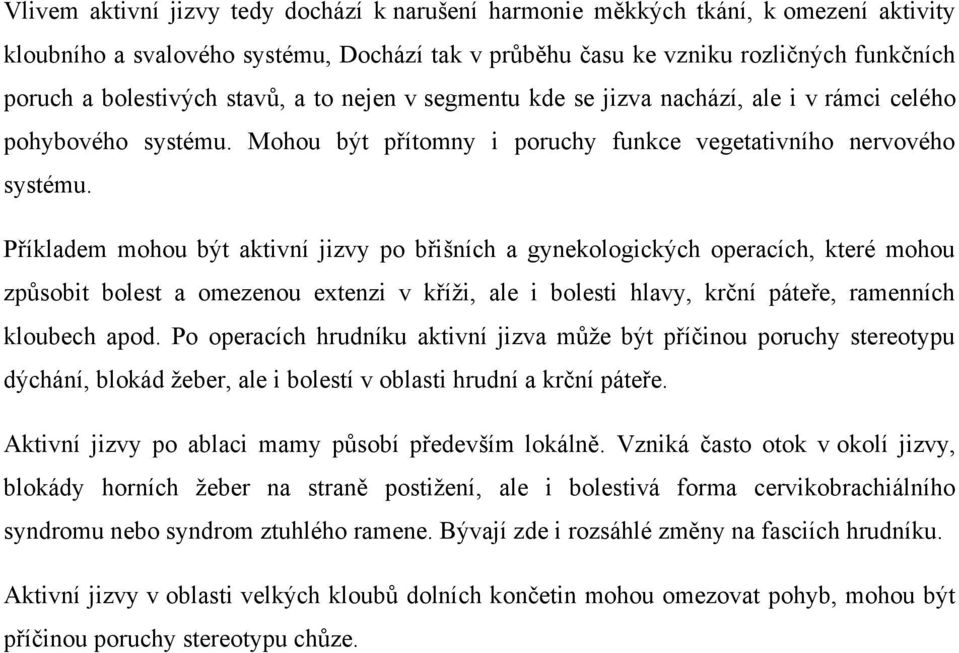 Příkladem mohou být aktivní jizvy po břišních a gynekologických operacích, které mohou způsobit bolest a omezenou extenzi v kříži, ale i bolesti hlavy, krční páteře, ramenních kloubech apod.