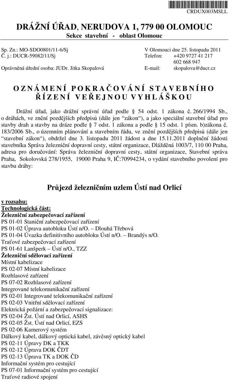 cz O Z N Á M E N Í P O K R AČOVÁNÍ STAVEBNÍHO Ř Í Z E N Í V EŘEJNOU V Y H L Á Š K O U Drážní úřad, jako drážní správní úřad podle 54 odst. 1 zákona č. 266/1994 Sb.