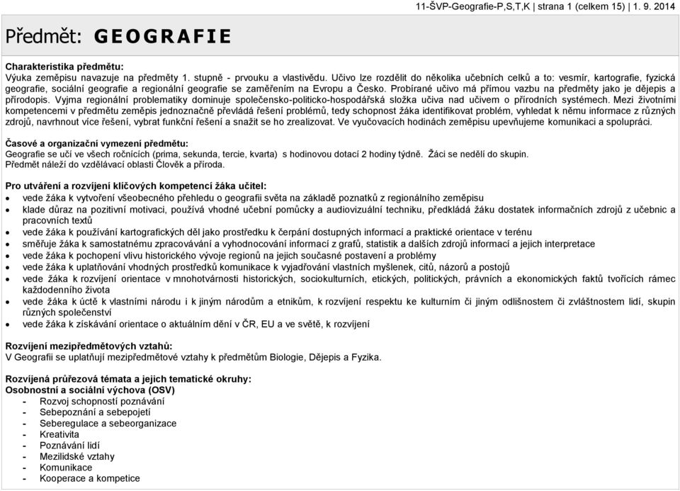 Probírané učivo má přímou vazbu na předměty jako je dějepis a přírodopis. Vyjma regionální problematiky dominuje společensko-politicko-hospodářská složka učiva nad učivem o přírodních systémech.