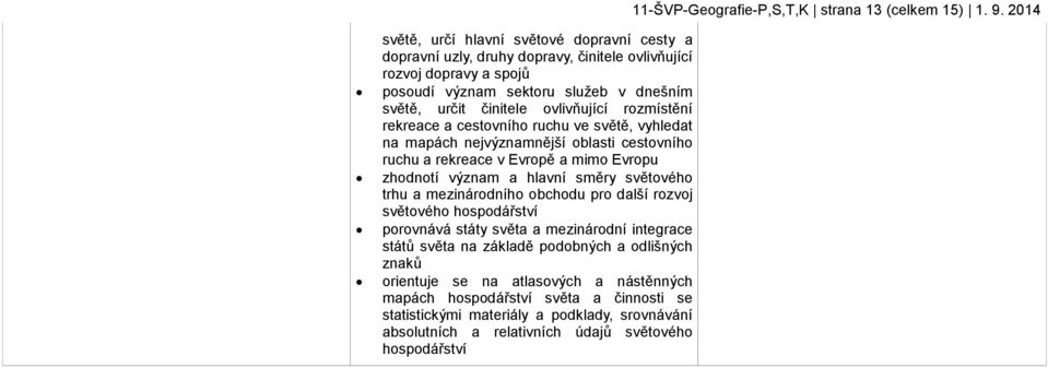 ovlivňující rozmístění rekreace a cestovního ruchu ve světě, vyhledat na mapách nejvýznamnější oblasti cestovního ruchu a rekreace v Evropě a mimo Evropu zhodnotí význam a hlavní směry