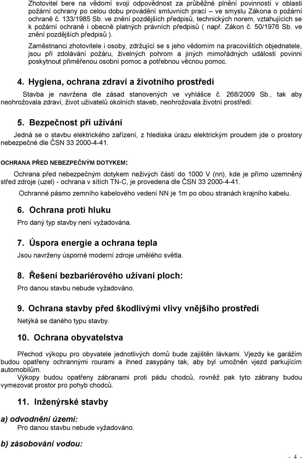 Zaměstnanci zhotovitele i osoby, zdržující se s jeho vědomím na pracovištích objednatele, jsou při zdolávání požáru, živelných pohrom a jiných mimořádných událostí povinni poskytnout přiměřenou