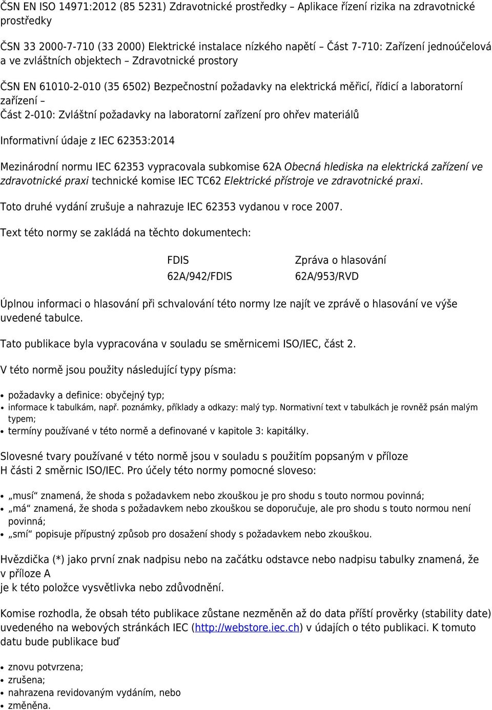 laboratorní zařízení pro ohřev materiálů Informativní údaje z IEC 62353:2014 Mezinárodní normu IEC 62353 vypracovala subkomise 62A Obecná hlediska na elektrická zařízení ve zdravotnické praxi