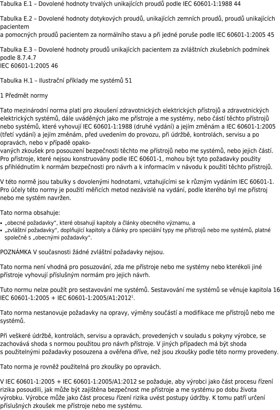 3 Dovolené hodnoty proudů unikajících pacientem za zvláštních zkušebních podmínek podle 8.7.4.7 IEC 60601-1:2005 46 Tabulka H.