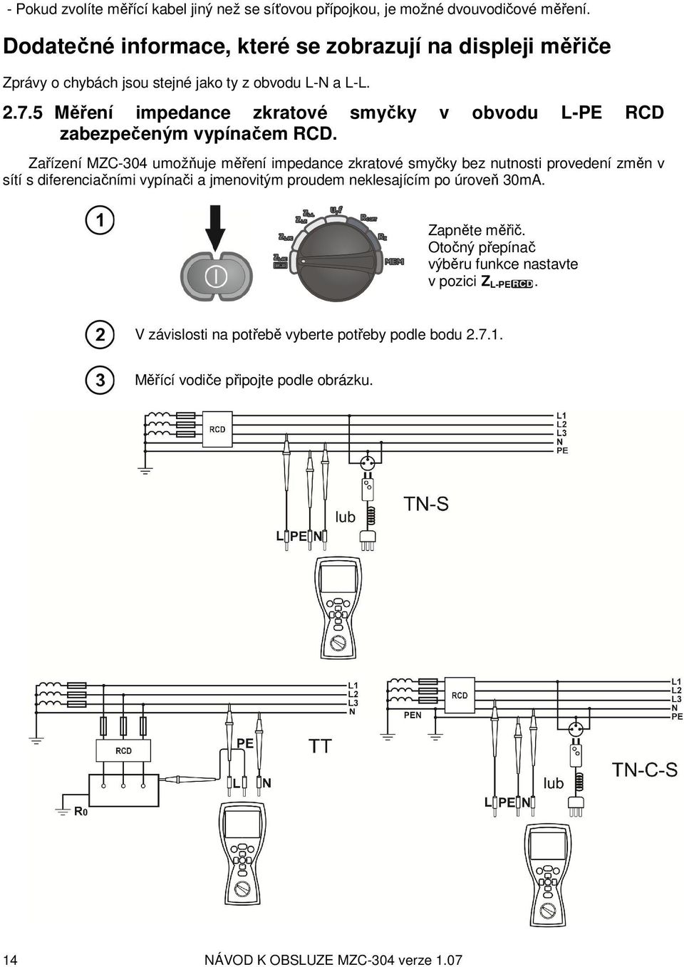 5 Měření impedance zkratové smyčky v obvodu L-PE RCD zabezpečeným vypínačem RCD.