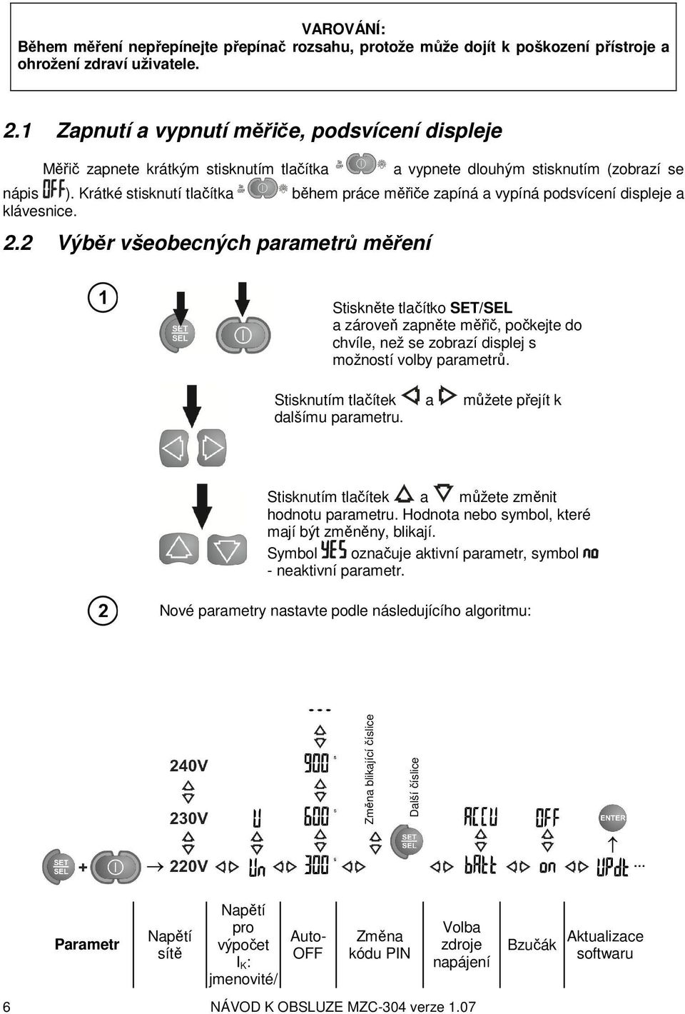 Krátké stisknutí tlačítka během práce měřiče zapíná a vypíná podsvícení displeje a klávesnice. 2.