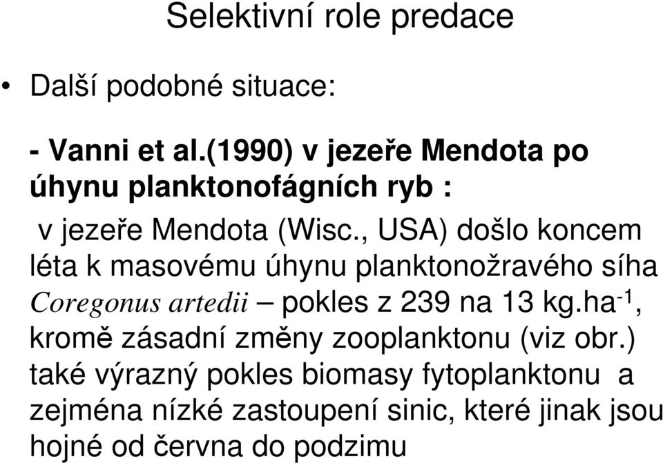 , USA) došlo koncem léta k masovému úhynu planktonožravého síha Coregonus artedii pokles z 239 na 13 kg.