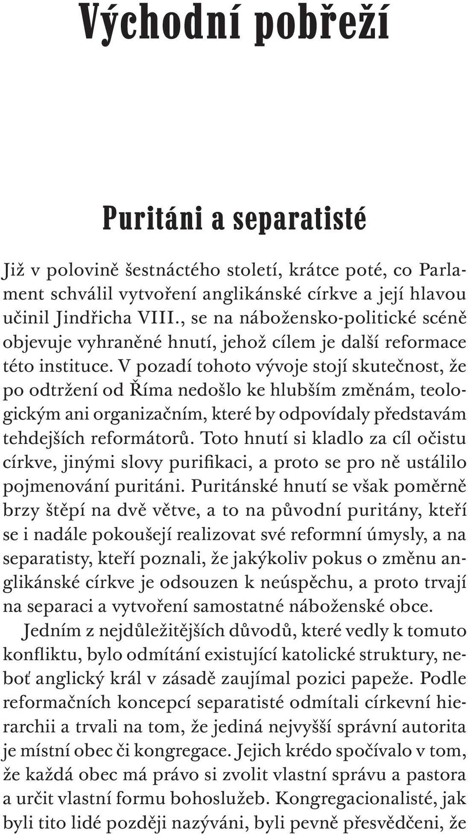 V pozadí tohoto vývoje stojí skutečnost, že po odtržení od Říma nedošlo ke hlubším změnám, teologickým ani organizačním, které by odpovídaly představám tehdejších reformátorů.