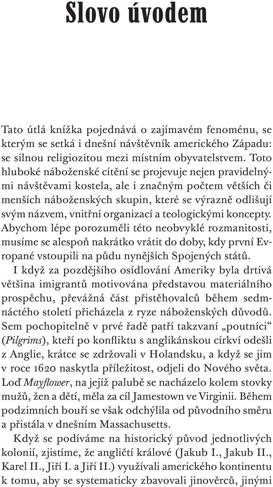 organizací a teologickými koncepty. Abychom lépe porozuměli této neobvyklé rozmanitosti, musíme se alespoň nakrátko vrátit do doby, kdy první Evropané vstoupili na půdu nynějších Spojených států.