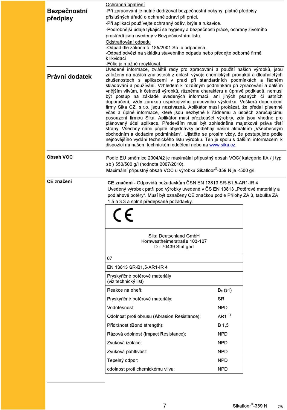 Odstraňování odpadu -Odpad dle zákona č. 185/2001 Sb. o odpadech. -Odpad odvézt na skládku stavebního odpadu nebo předejte odborné firmě k likvidaci -Fólie je možné recyklovat.