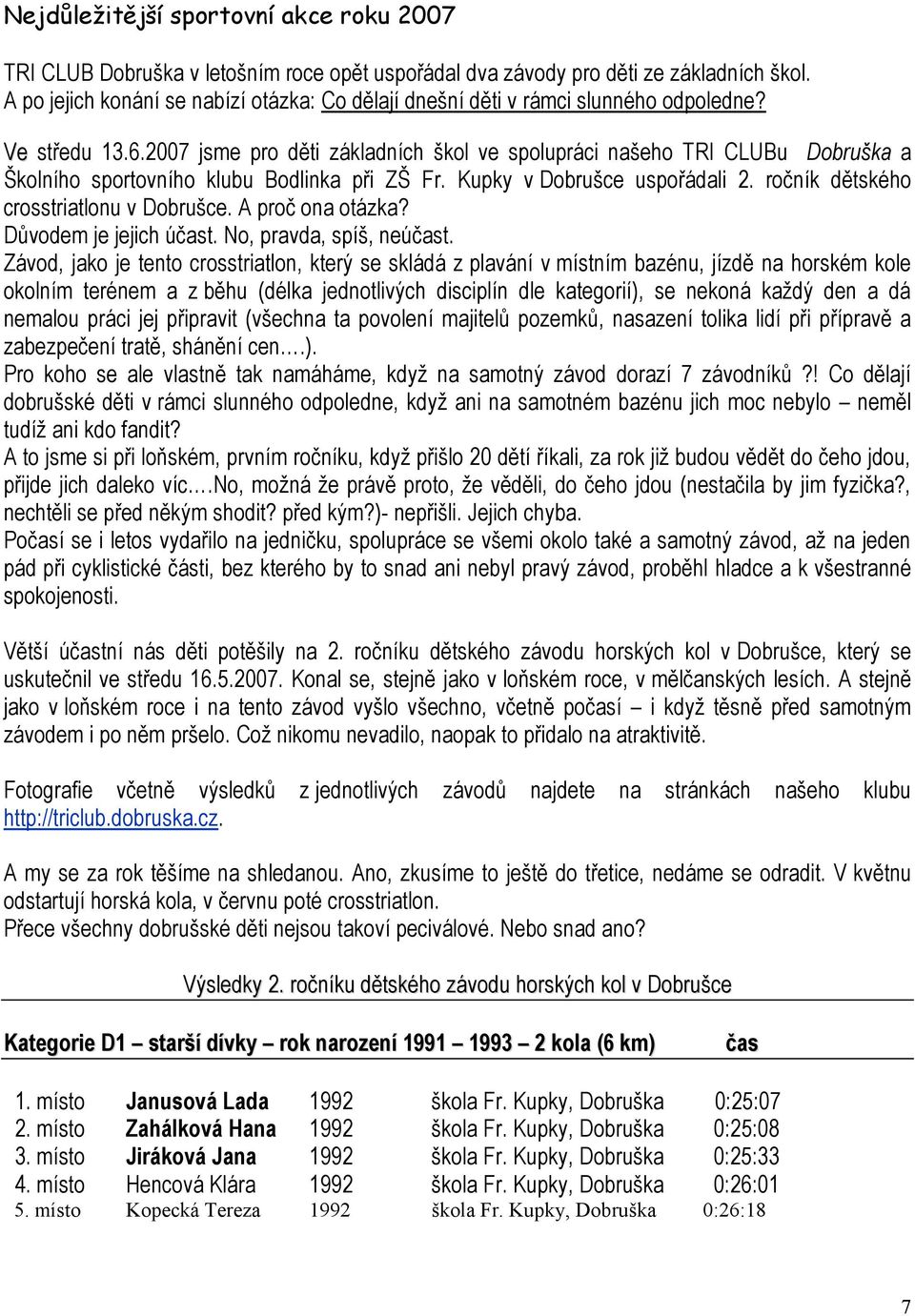 27 jsme pro děti základních škol ve spolupráci našeho TRI CLUBu Dobruška a Školního sportovního klubu Bodlinka při ZŠ Fr. Kupky v Dobrušce uspořádali 2. ročník dětského crosstriatlonu v Dobrušce.