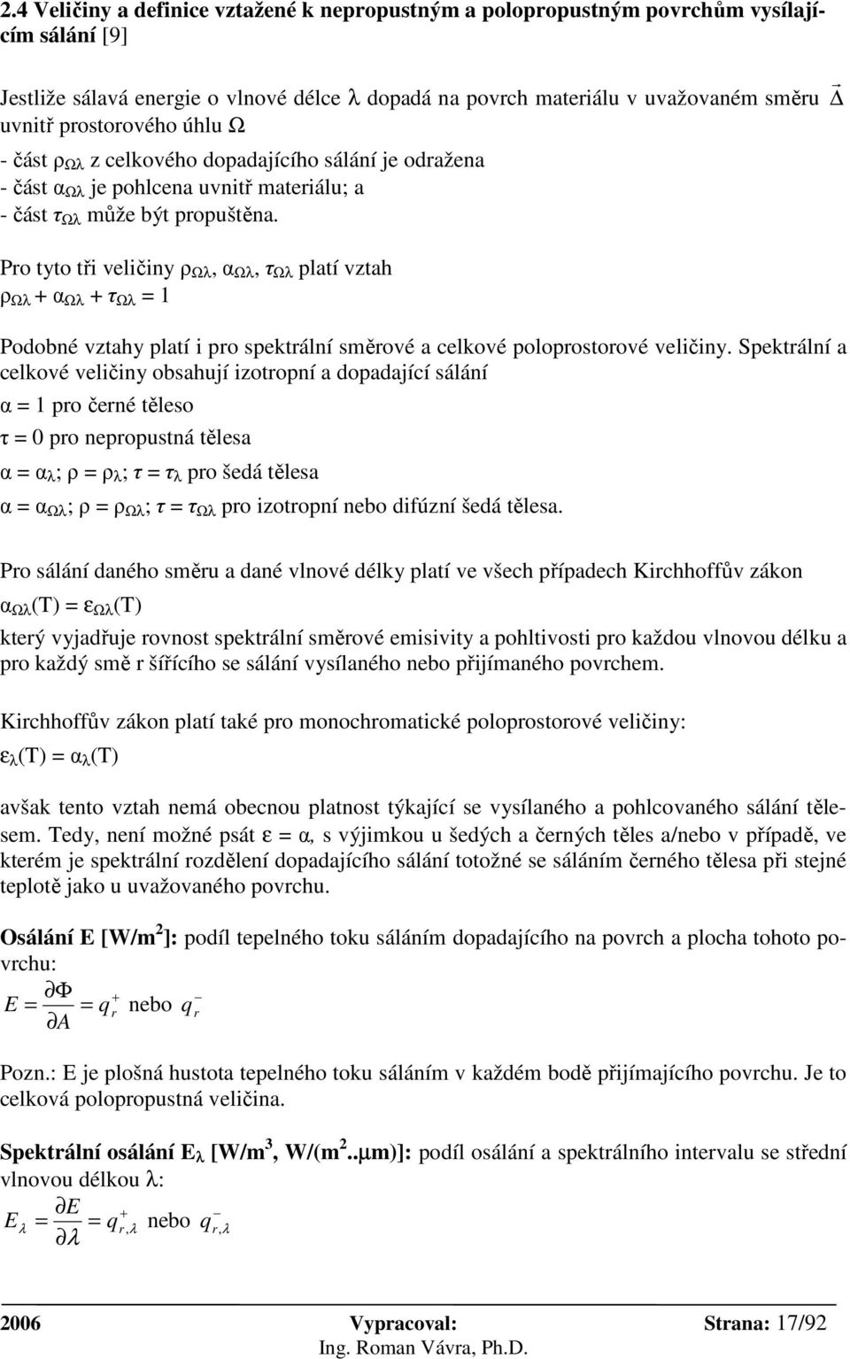 Pro tyto tři veličiny ρ Ωλ, α Ωλ, τ Ωλ platí vztah ρ Ωλ + α Ωλ + τ Ωλ = 1 Podobné vztahy platí i pro spektrální směrové a celkové poloprostorové veličiny.