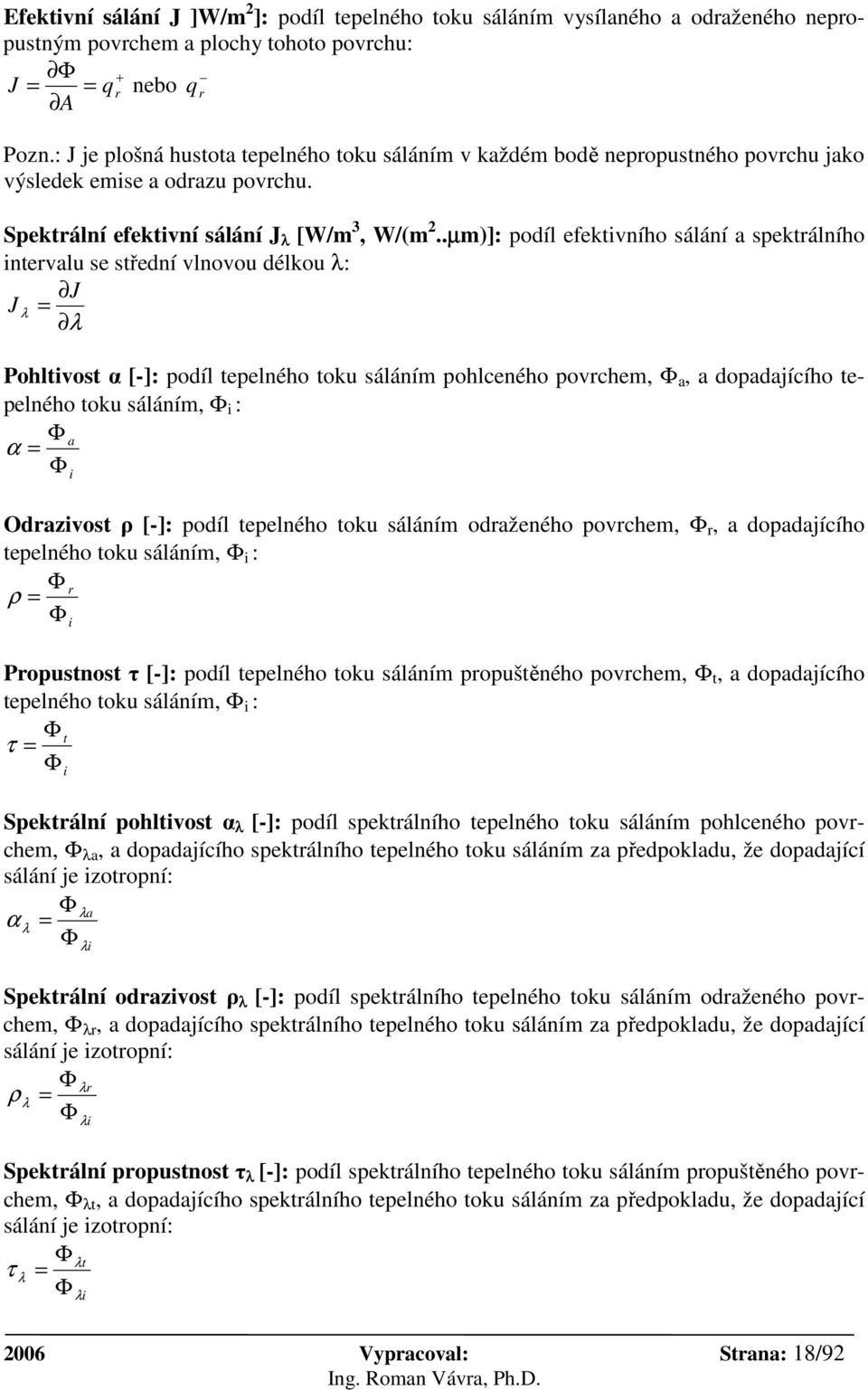 .µm)]: podíl efektivního sálání a spektrálního intervalu se střední vlnovou délkou λ: J λ = J λ Pohltivost α [-]: podíl tepelného toku sáláním pohlceného povrchem, Φ a, a dopadajícího tepelného toku