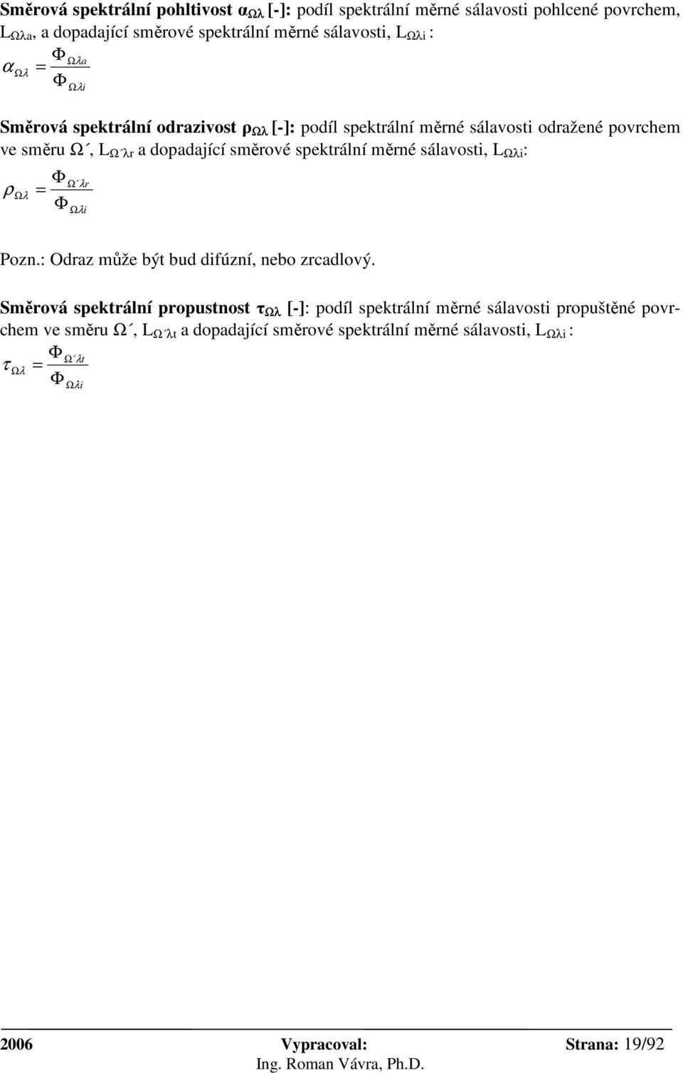 spektrální měrné sálavosti, L Ωλi : ρ Ωλ Φ = Φ Ω λr Ωλi Pozn.: Odraz může být bud difúzní, nebo zrcadlový.