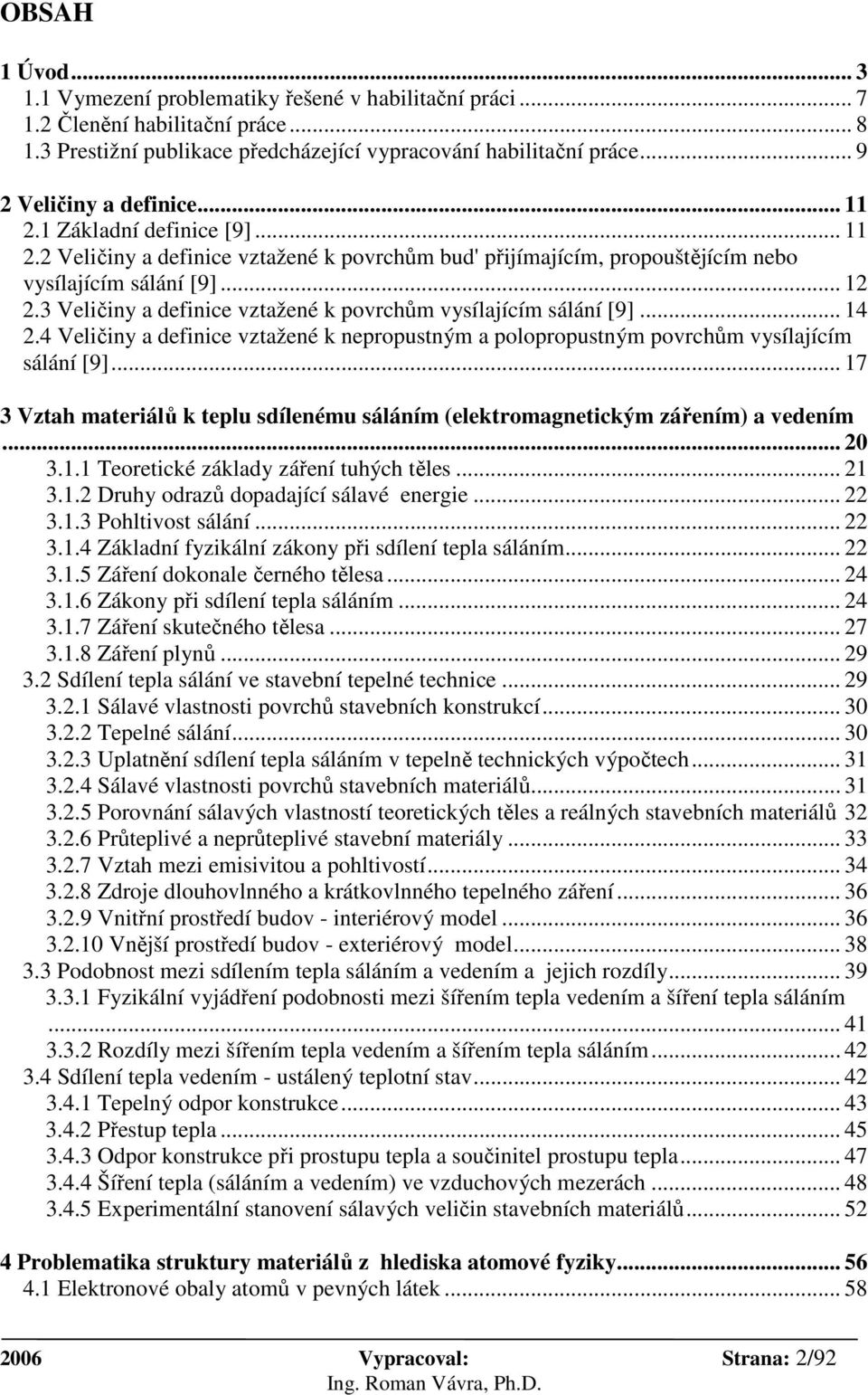 .. 14.4 Veličiny a definice vztažené k nepropustným a polopropustným povrchům vysílajícím sálání [9]... 17 3 Vztah materiálů k teplu sdílenému sáláním (elektromagnetickým zářením) a vedením... 0 3.1.1 Teoretické základy záření tuhých těles.