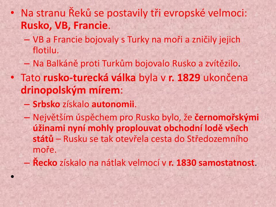 Tato rusko-turecká válka byla v r. 1829 ukončena drinopolským mírem: Srbsko získalo autonomii.