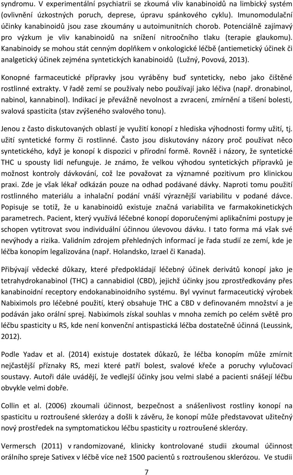 Kanabinoidy se mohou stát cenným doplňkem v onkologické léčbě (antiemetický účinek či analgetický účinek zejména syntetických kanabinoidů (Lužný, Povová, 2013).