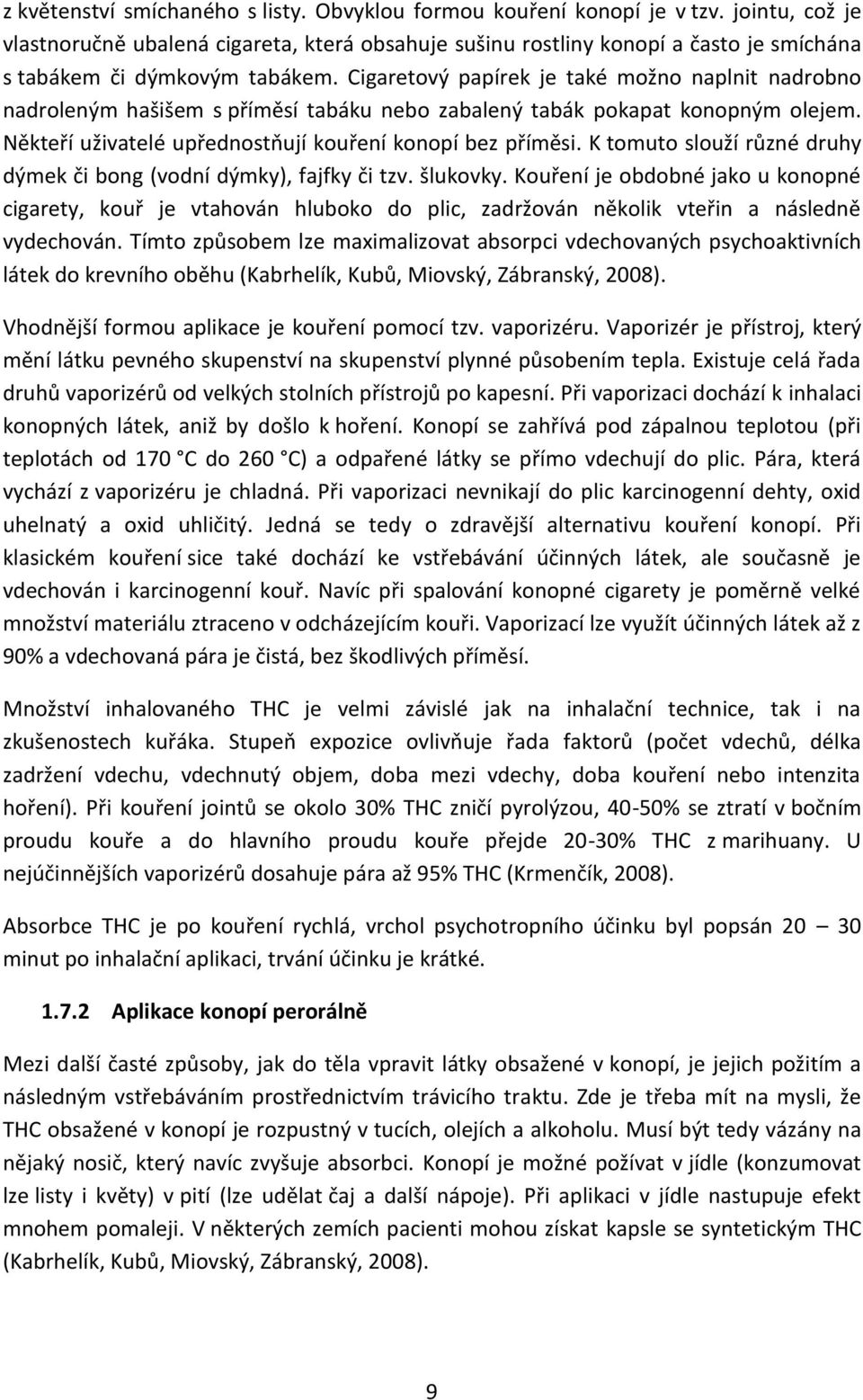 Cigaretový papírek je také možno naplnit nadrobno nadroleným hašišem s příměsí tabáku nebo zabalený tabák pokapat konopným olejem. Někteří uživatelé upřednostňují kouření konopí bez příměsi.