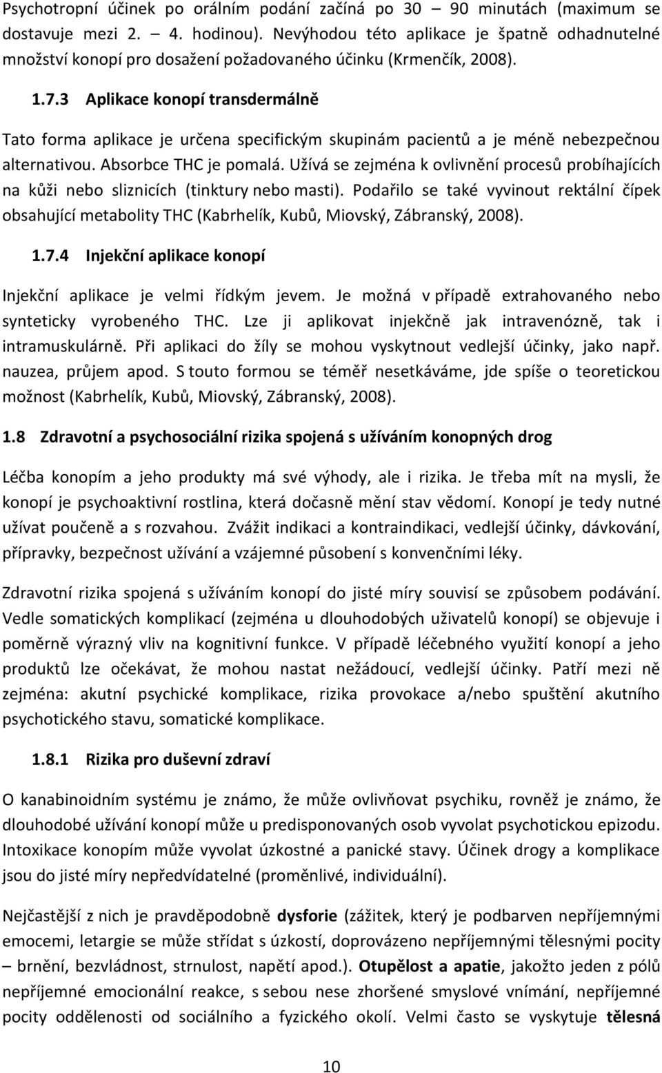 3 Aplikace konopí transdermálně Tato forma aplikace je určena specifickým skupinám pacientů a je méně nebezpečnou alternativou. Absorbce THC je pomalá.