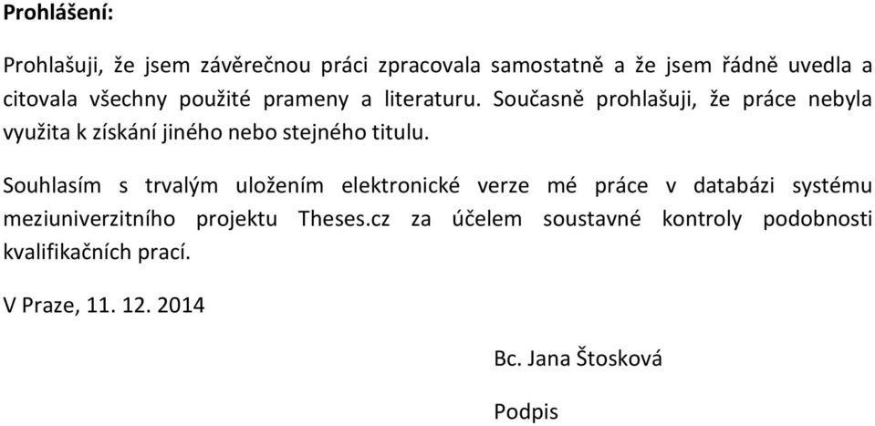 Současně prohlašuji, že práce nebyla využita k získání jiného nebo stejného titulu.