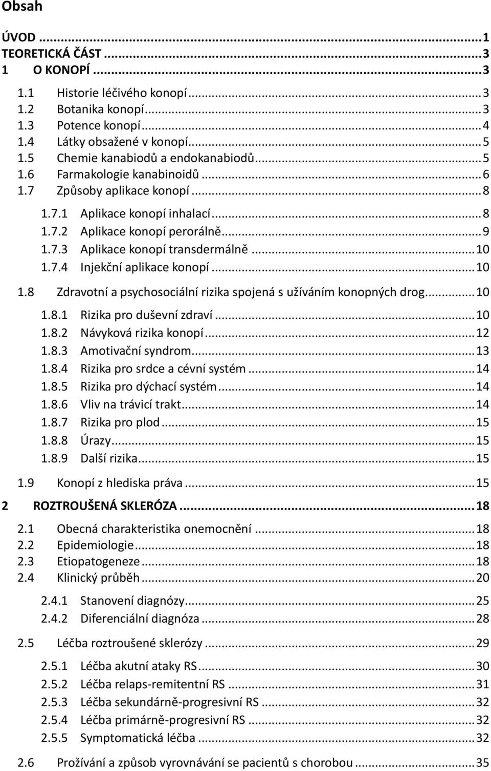 .. 10 1.7.4 Injekční aplikace konopí... 10 1.8 Zdravotní a psychosociální rizika spojená s užíváním konopných drog... 10 1.8.1 Rizika pro duševní zdraví... 10 1.8.2 Návyková rizika konopí... 12 1.8.3 Amotivační syndrom.