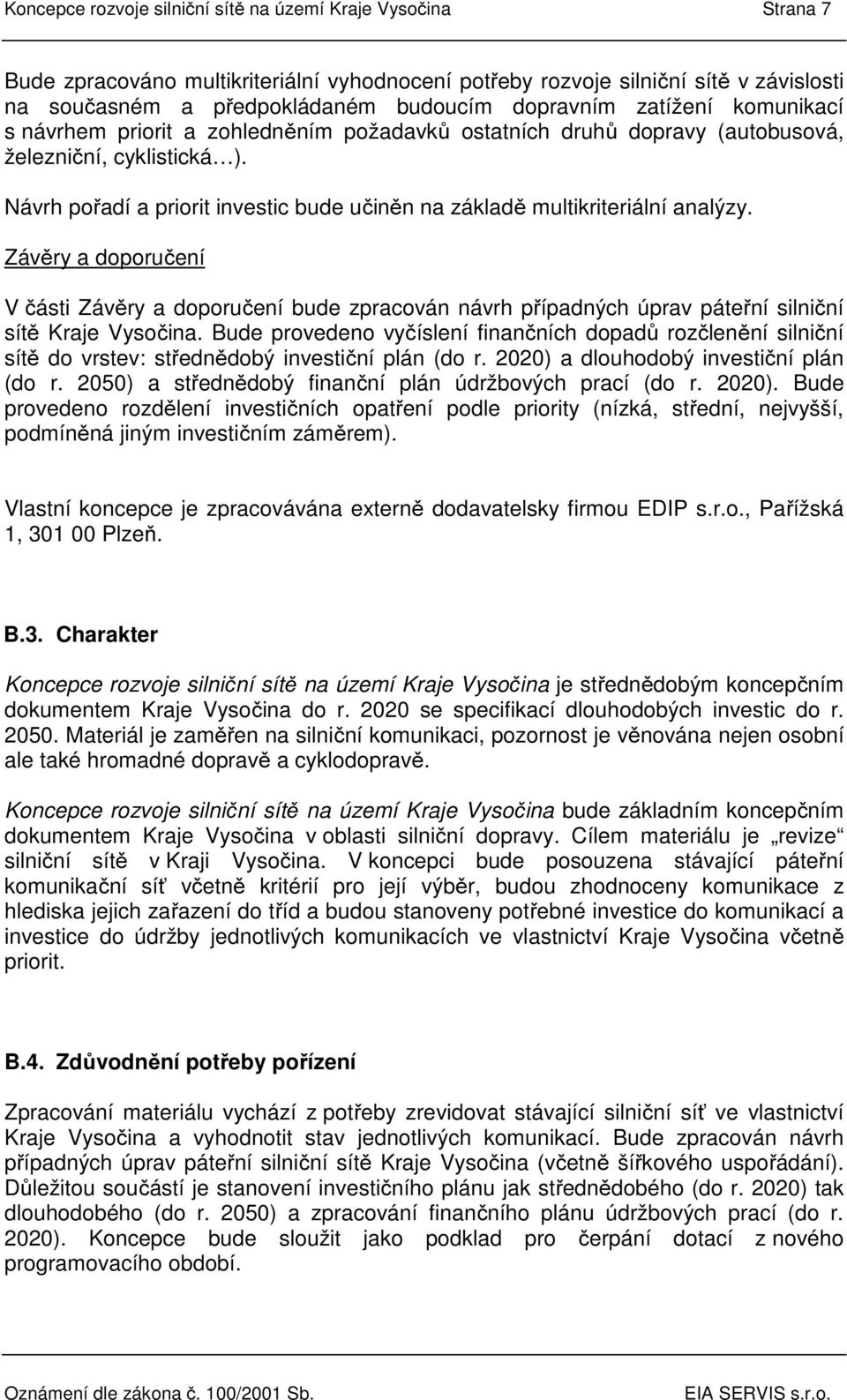 Návrh pořadí a priorit investic bude učiněn na základě multikriteriální analýzy.