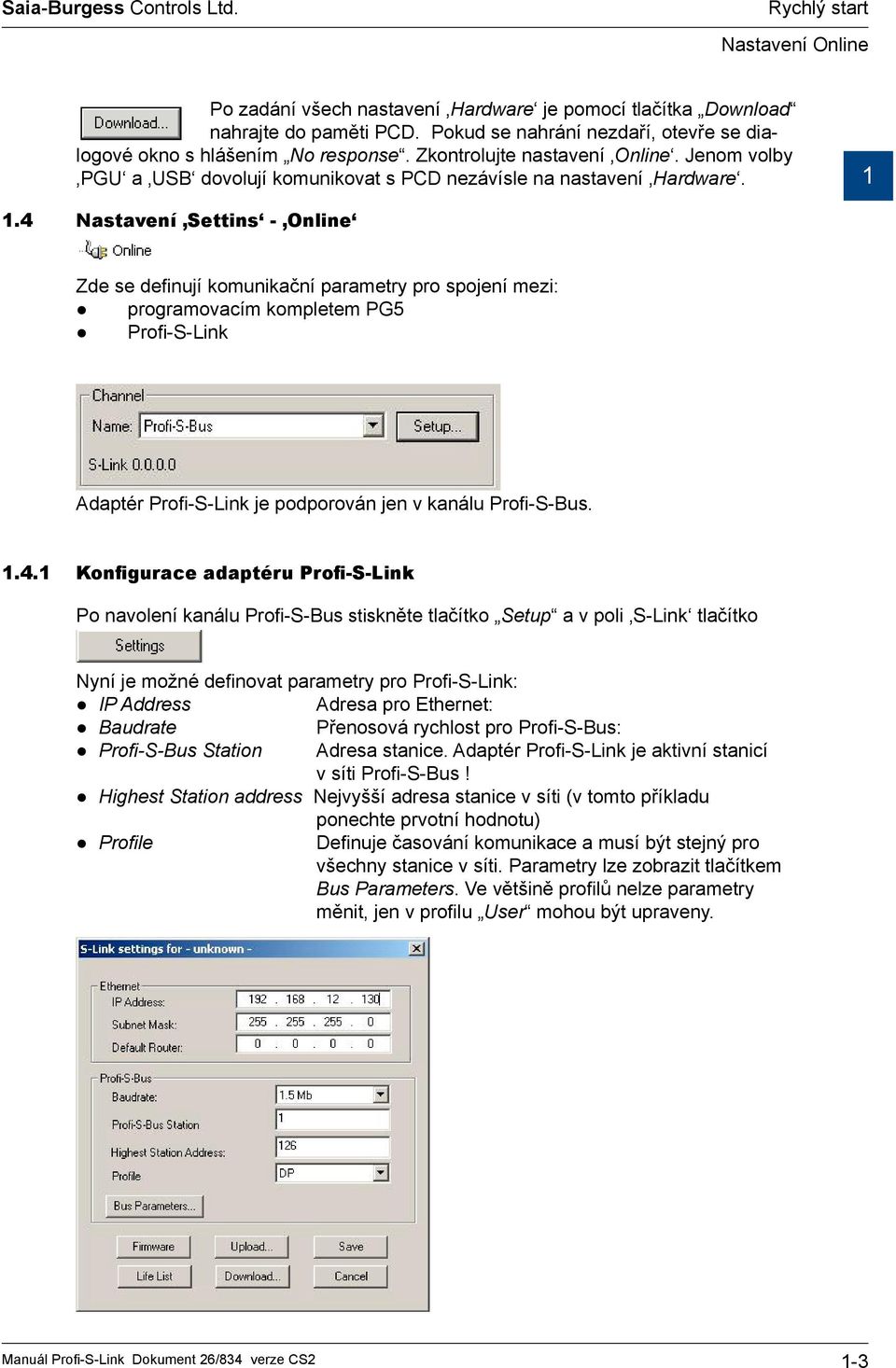 4 Nastavení Settins - Online Zde se definují komunikační parametry pro spojení mezi: programovacím kompletem PG5 Profi-S-Link Adaptér Profi-S-Link je podporován jen v kanálu Profi-S-Bus. 1.4.1