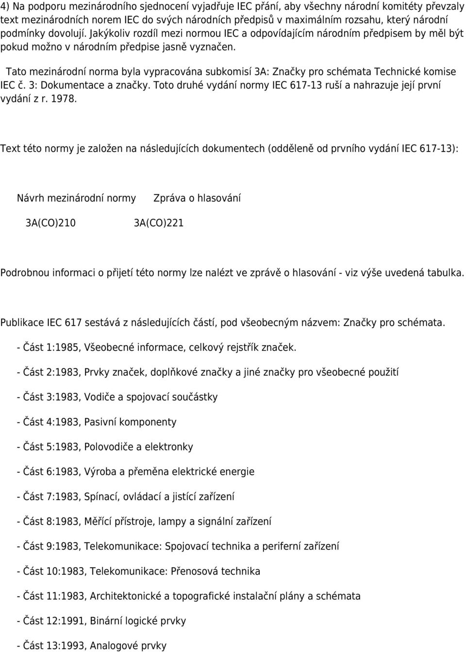 Tato mezinárodní norma byla vypracována subkomisí 3A: Značky pro schémata Technické komise IEC č. 3: Dokumentace a značky. Toto druhé vydání normy IEC 617-13 ruší a nahrazuje její první vydání z r.