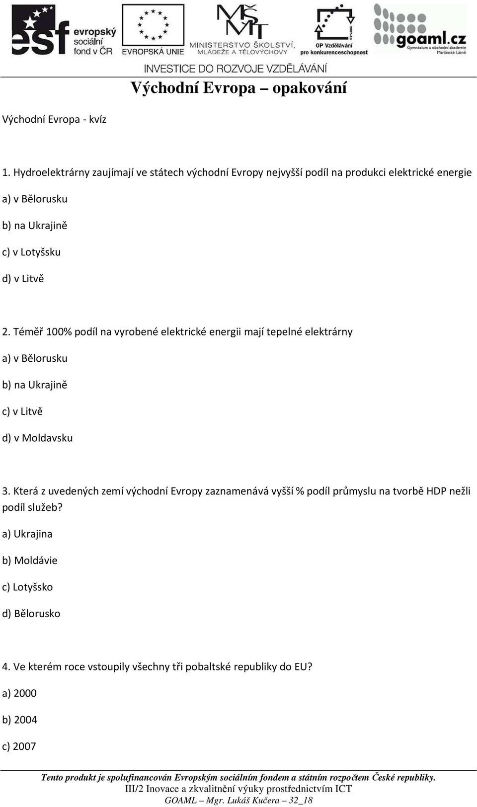 v Litvě 2. Téměř 100% podíl na vyrobené elektrické energii mají tepelné elektrárny a) v Bělorusku b) na Ukrajině c) v Litvě d) v Moldavsku 3.