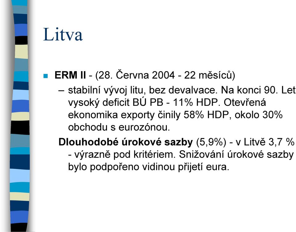 Otevřená ekonomika exporty činily 58% HDP, okolo 30% obchodu s eurozónou.