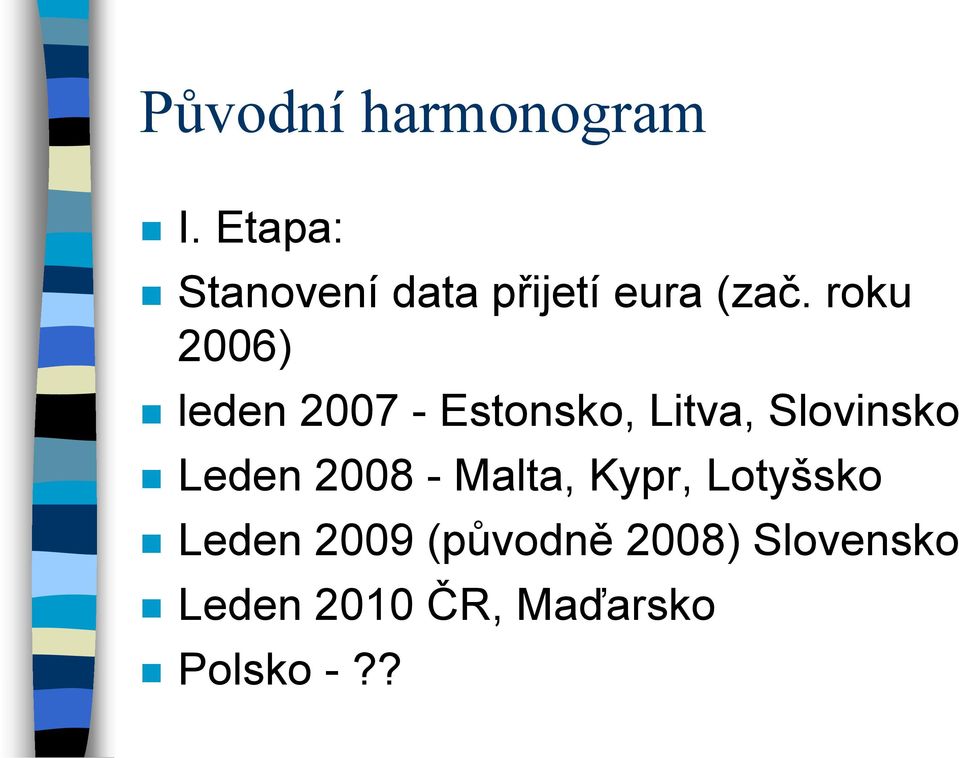 roku 2006) leden 2007 - Estonsko, Litva, Slovinsko