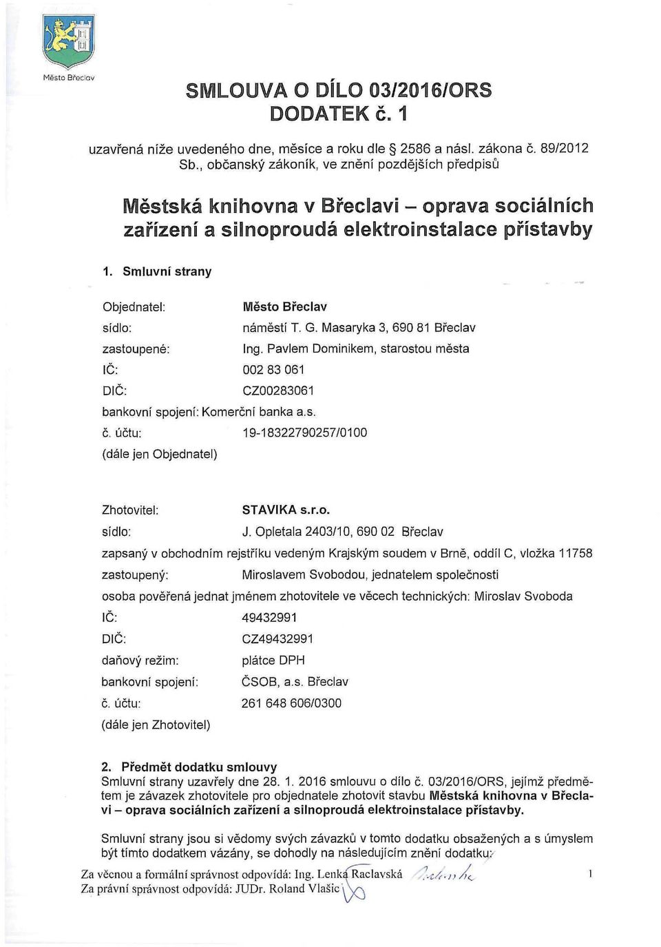 Pavlem Dominikem, starostou města IČ: 002 83 061 DIČ: CZ00283061 bankovní spojení: Komerční banka a.s. č. účtu: 19-18322790257/0100 (dále jen Objednatel) Zhotovitel: STAVIKA s.r.o. sídlo: J.