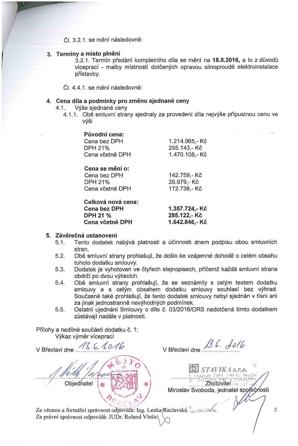 1.1. Obě smluvní strany sjednaly za provedení díla nejvýše přípustnou cenu ve výši Původní cena: Cena bez DPH DPH 21% Cena včetně DPH Cena se mění o: Cena bez DPH DPH 21% Cena včetně DPH Celková nová