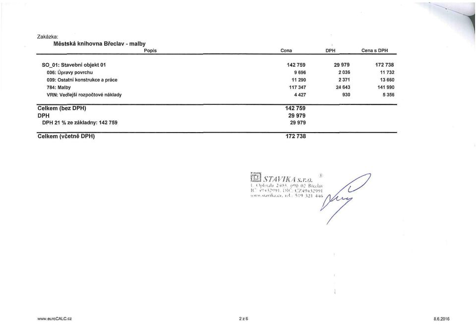 738 11 732 13 660 141 990 5 356 Celkem (bez DPH) DPH DPH 21 % ze základny: 142 759 142 759 29 979 29 979 Celkem (včetně DPH) 172 738