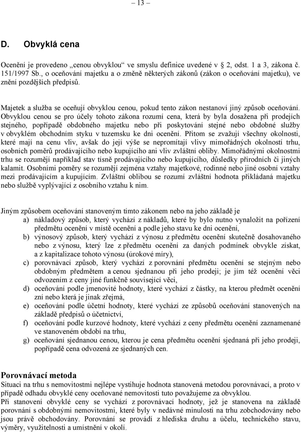 Majetek a služba se oceňují obvyklou cenou, pokud tento zákon nestanoví jiný způsob oceňování.