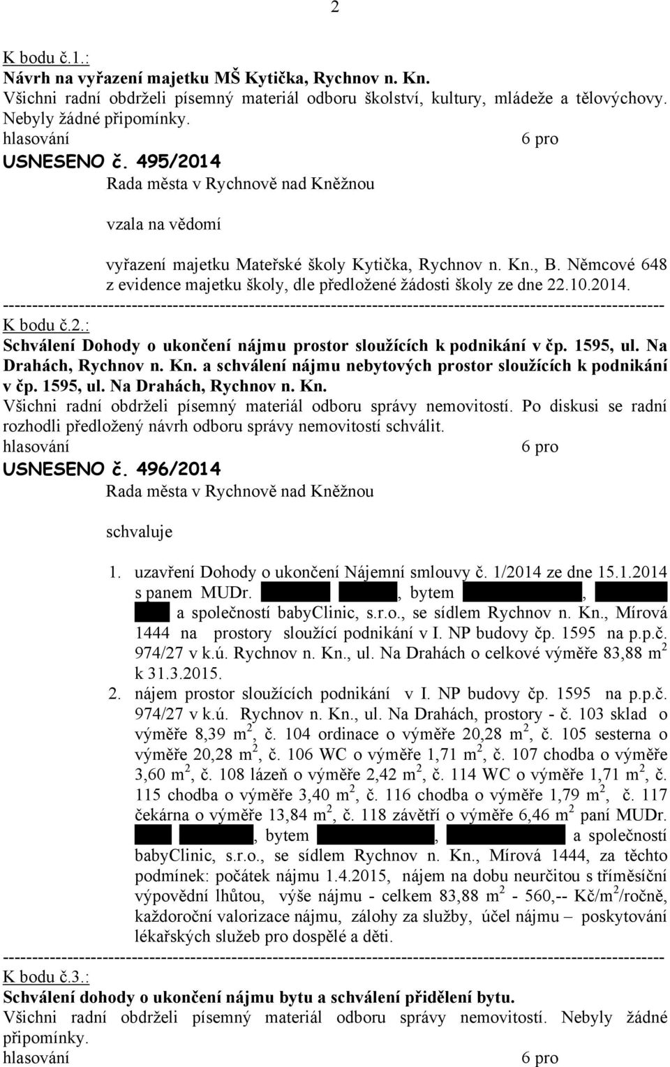 1595, ul. N Drhách, Rychnov n. Kn. schválení nájmu nebytových prostor sloužících k podnikání v čp. 1595, ul. N Drhách, Rychnov n. Kn. Všichni rdní obdrželi písemný mteriál odboru správy nemovitostí.