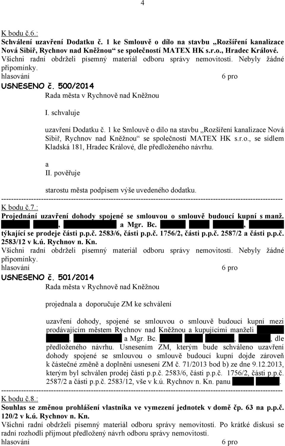 pověřuje strostu měst podpisem výše uvedeného dodtku. K bodu č.7.: Projednání uzvření dohody spojené se smlouvou o smlouvě budoucí kupní s mnž. Milnem Obstem, Rychnov n. Kn. Mgr. Bc.