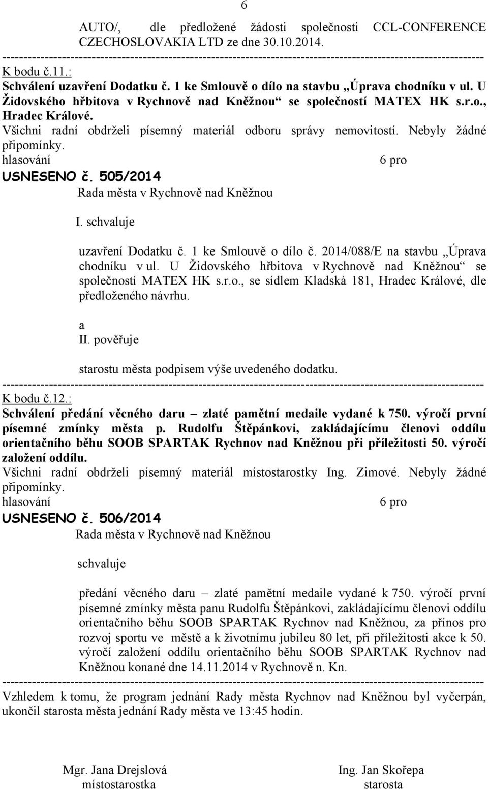 U Židovského hřbitov v Rychnově nd Kněžnou se společností MATEX HK s.r.o., se sídlem Kldská 181, Hrdec Králové, dle předloženého návrhu. II. pověřuje strostu měst podpisem výše uvedeného dodtku.