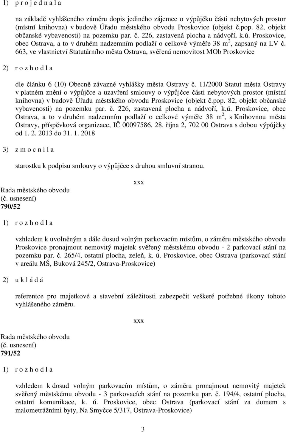663, ve vlastnictví Statutárního města Ostrava, svěřená nemovitost MOb Proskovice dle článku 6 (10) Obecně závazné vyhlášky města Ostravy č.