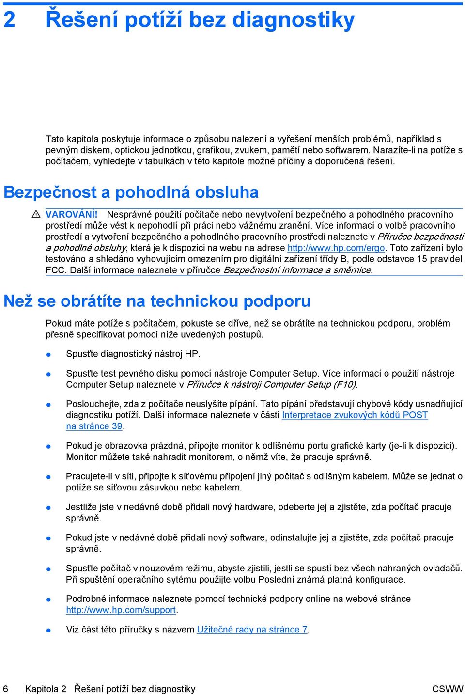 Nesprávné použití počítače nebo nevytvoření bezpečného a pohodlného pracovního prostředí může vést k nepohodlí při práci nebo vážnému zranění.