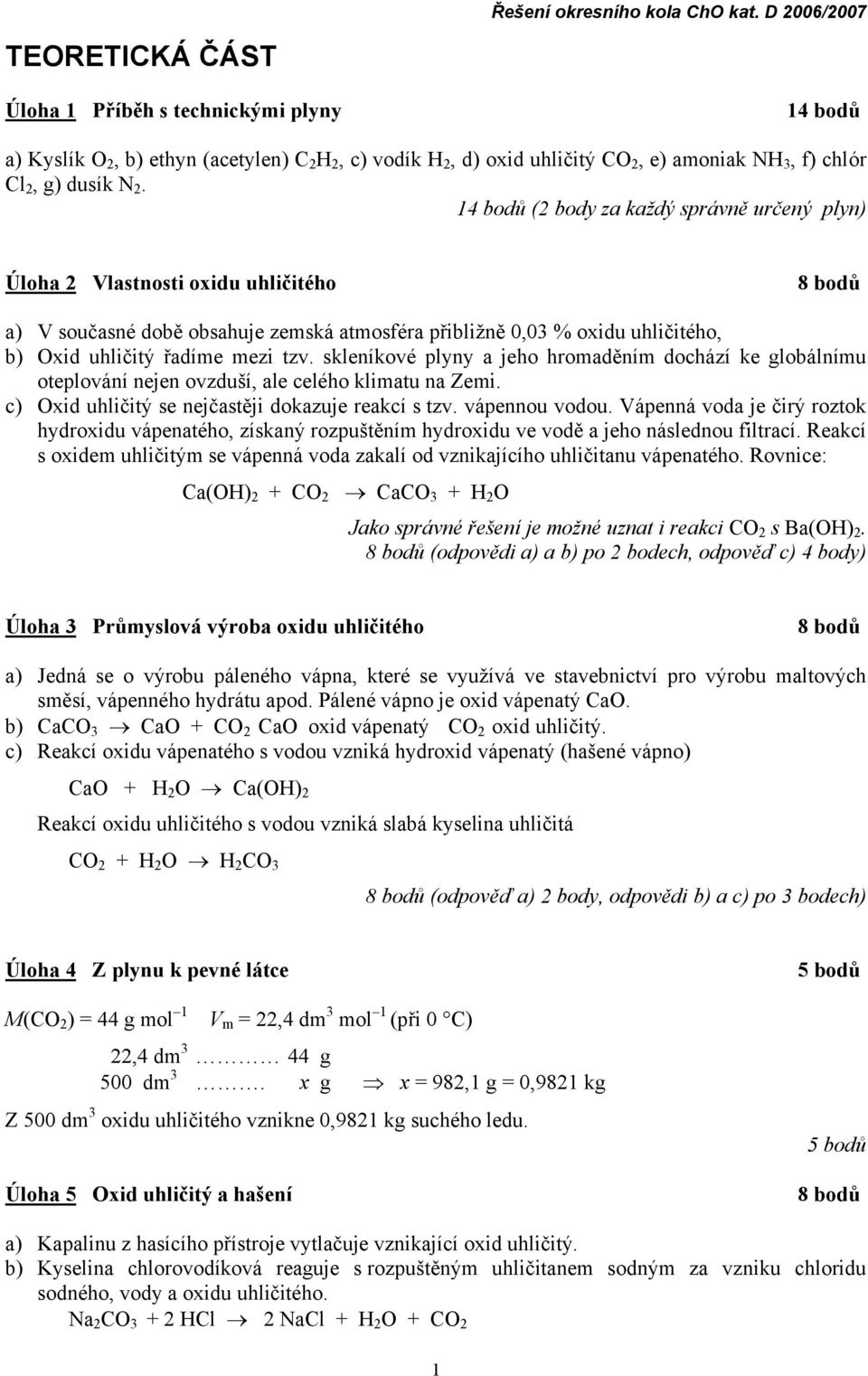14 bodů (2 body za každý správně určený plyn) Úloha 2 Vlastnosti oxidu uhličitého 8 bodů a) V současné době obsahuje zemská atmosféra přibližně 0,03 % oxidu uhličitého, b) Oxid uhličitý řadíme mezi
