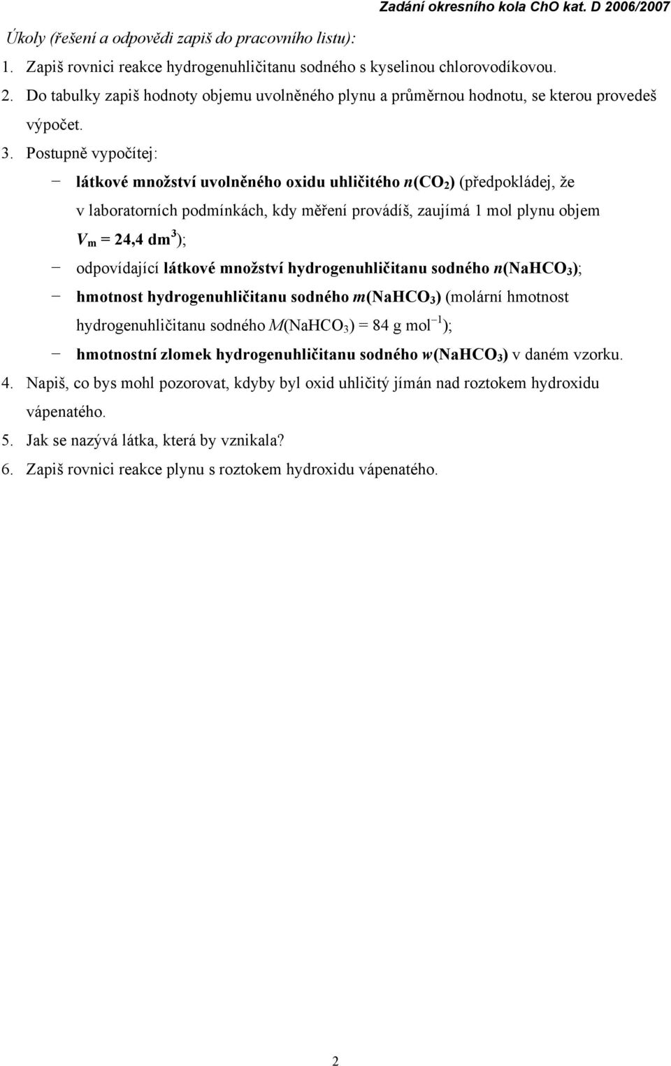 Postupně vypočítej: látkové množství uvolněného oxidu uhličitého n(co 2 ) (předpokládej, že v laboratorních podmínkách, kdy měření provádíš, zaujímá 1 mol plynu objem V m = 24,4 dm 3 ); odpovídající