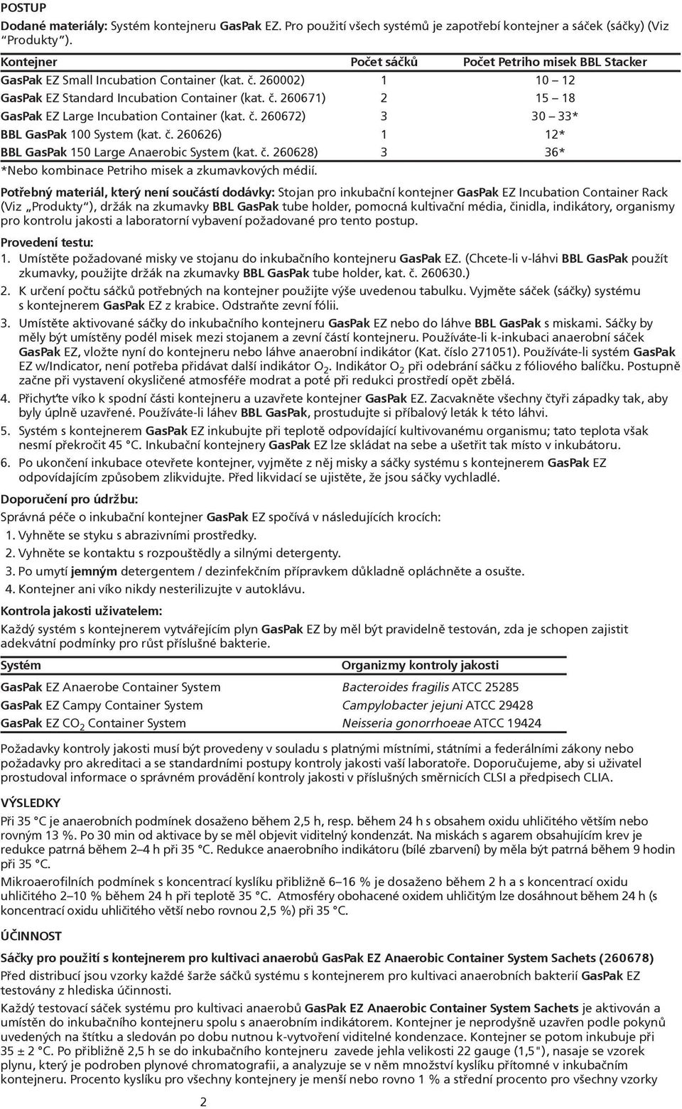 č. 260672) 3 30 33* BBL GasPak 100 System (kat. č. 260626) 1 12* BBL GasPak 150 Large Anaerobic System (kat. č. 260628) 3 36* *Nebo kombinace Petriho misek a zkumavkových médií.