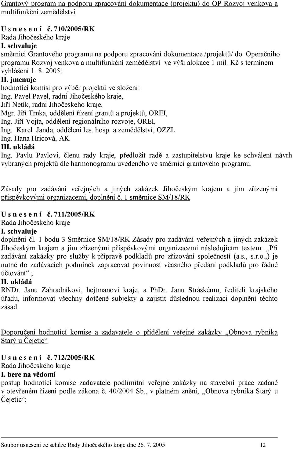 8. 2005; II. jmenuje hodnotící komisi pro výběr projektů ve složení: Ing. Pavel Pavel, radní Jihočeského kraje, Jiří Netík, radní Jihočeského kraje, Mgr.