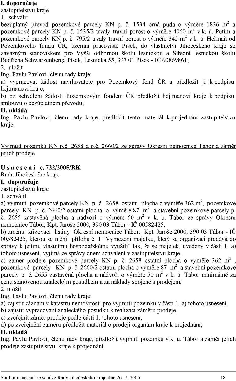 Heřmaň od Pozemkového fondu ČR, územní pracoviště Písek, do vlastnictví Jihočeského kraje se závazným stanoviskem pro Vyšší odbornou školu lesnickou a Střední lesnickou školu Bedřicha Schwarzenberga