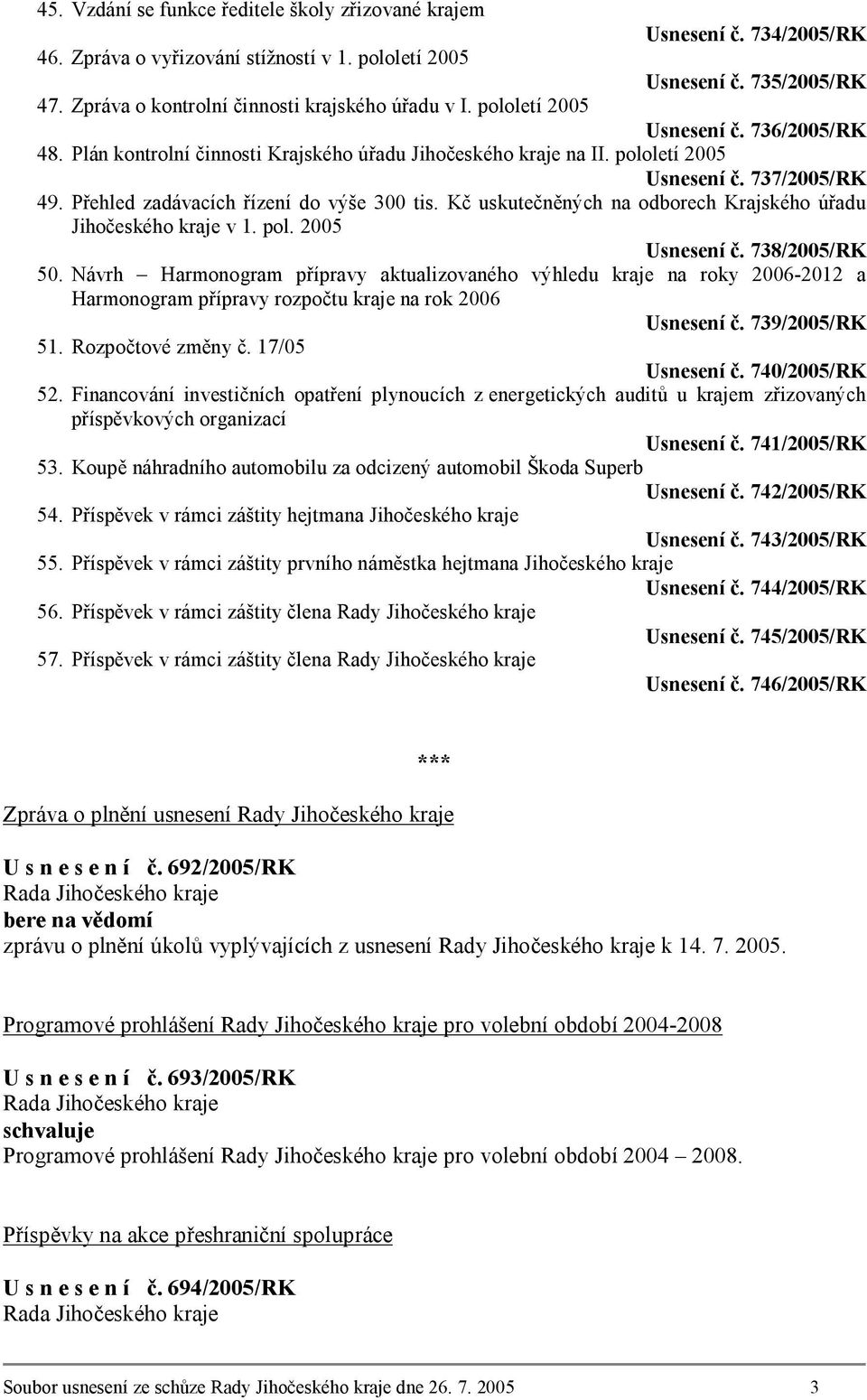 Přehled zadávacích řízení do výše 300 tis. Kč uskutečněných na odborech Krajského úřadu Jihočeského kraje v 1. pol. 2005 Usnesení č. 738/2005/RK 50.