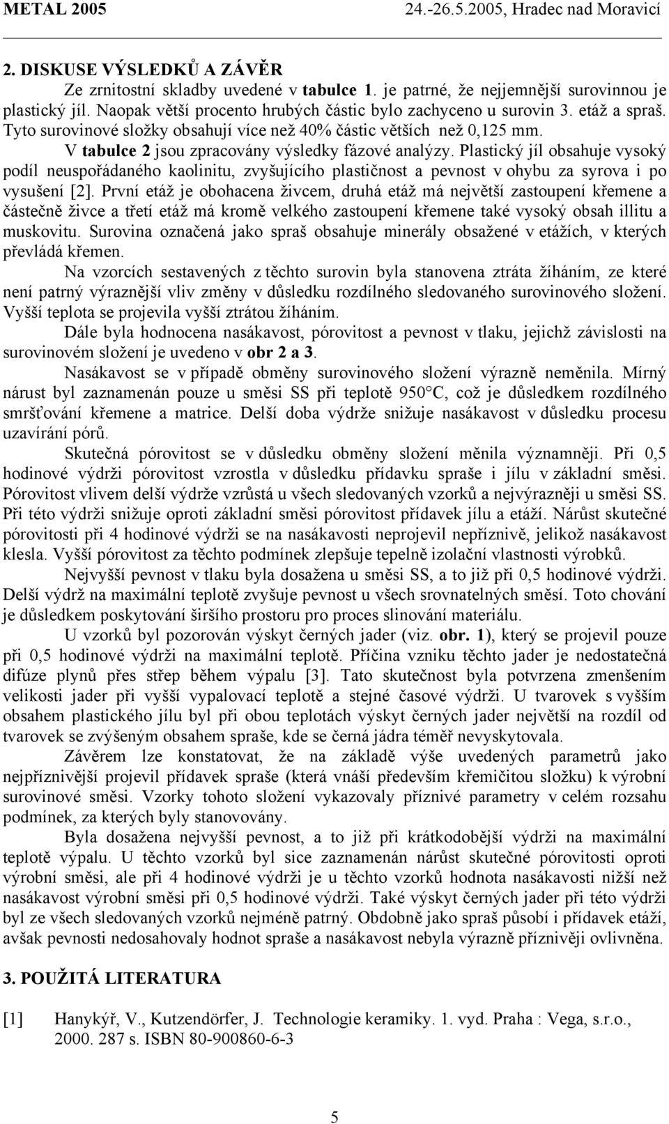 Plastický jíl obsahuje vysoký podíl neuspořádaného kaolinitu, zvyšujícího plastičnost a pevnost v ohybu za syrova i po vysušení [2].